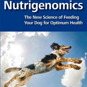 Canine Nutrigenomics: The New Science of Feeding Your Dog for Optimum Health