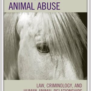 Confronting Animal Abuse: Law, Criminology, and Human-Animal Relationships