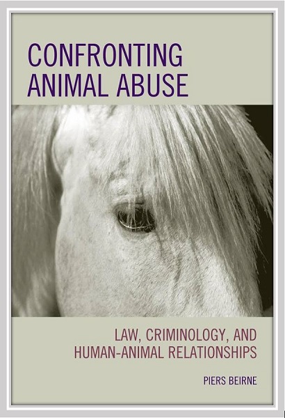 Confronting Animal Abuse: Law, Criminology, and Human-Animal Relationships