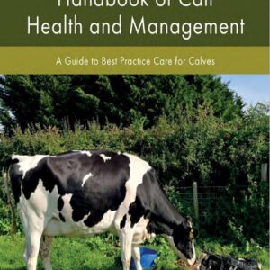 Handbook of Calf Health and Management: A Guide to Best Practice Care for Calves