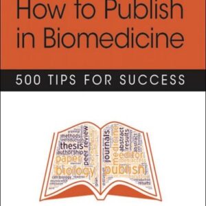 How to Publish in Biomedicine: 500 Tips for Success, 3rd Edition