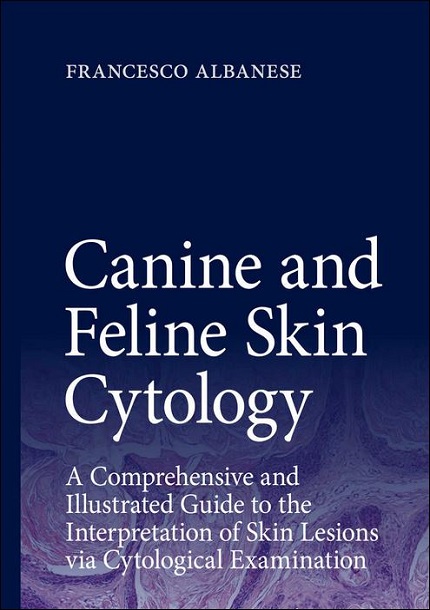 Canine and Feline Skin Cytology: A Comprehensive and Illustrated Guide to the Interpretation of Skin Lesions via Cytological Examination