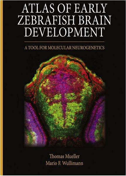 Atlas of Early Zebrafish Brain Development: A Tool for Molecular Neurogenetics, 2nd Edition