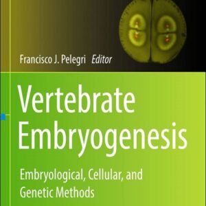 Vertebrate Embryogenesis: Embryological, Cellular, and Genetic Methods, 2nd Edition