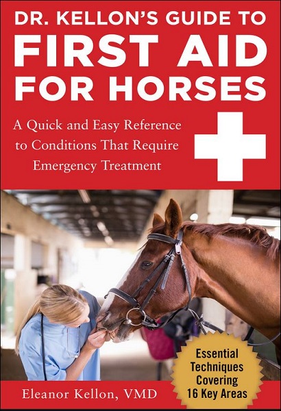 Dr. Kellon’s Guide to First Aid for Horses: A Quick and Easy Reference to Conditions that Require Emergency Treatment