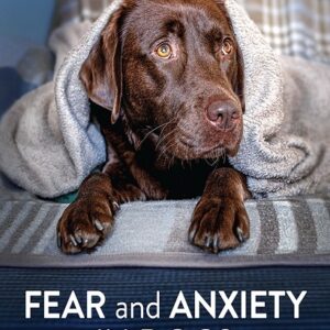 Fear and Anxiety in Dogs: Understanding, Prevention and Treatment
