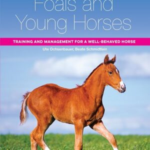 Foals and Young Horses: Training and Management for a Well-behaved Horse