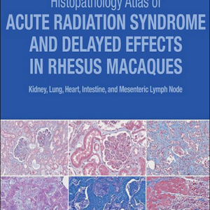 Histopathology Atlas of Acute Radiation Syndrome and Delayed Effects in Rhesus Macaques