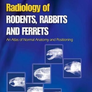 Radiology of Rodents, Rabbits and Ferrets: An Atlas of Normal Anatomy and Positioning