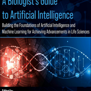 A Biologist's Guide to Artificial Intelligence: Building the Foundations of Artificial Intelligence...