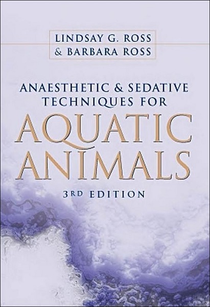 Anaesthetic and Sedative Techniques for Aquatic Animals, 3rd Edition