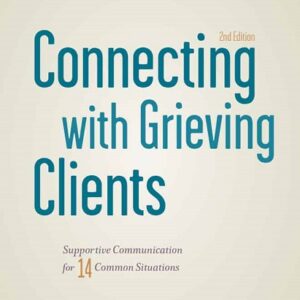 Connecting with Grieving Clients: Supportive Communication for 14 Common Situations, 2nd Edition