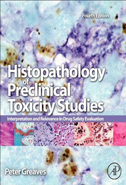 Histopathology of Preclinical Toxicity Studies: Interpretation and Relevance in Drug Safety Evaluation, 4th Edition