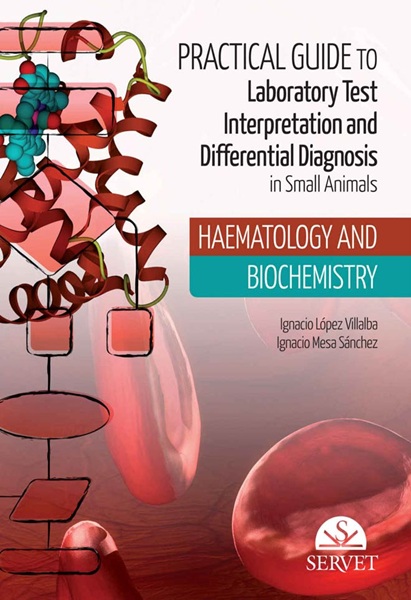 Practical Guide to Laboratory Test Interpretation and Differential Diagnosis in Small Animals: Haematology and Biochemistry