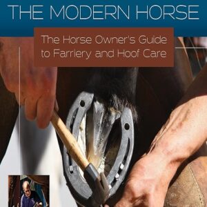 Shoeing the Modern Horse: The Horse Owner's Guide to Farriery and Hoof Care