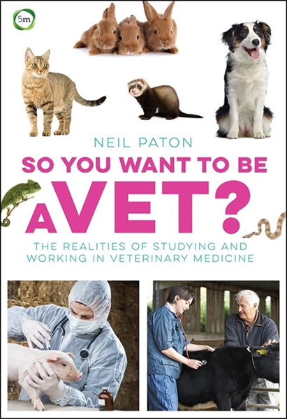 So You Want to Be a Vet: The Realities of Studying and Working in Veterinary Medicine So You Want to Be a Vet: The Realities of Studying and Working in Veterinary Medicine