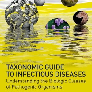 Taxonomic Guide to Infectious Diseases: Understanding the Biologic Classes of Pathogenic Organisms, 2nd Edition