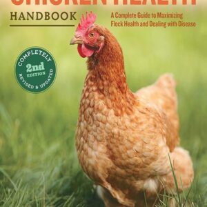 The Chicken Health Handbook: A Complete Guide to Maximizing Flock Health and Dealing with Disease, 2nd Edition,