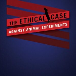 The Ethical Case Against Animal Experiments
