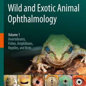 Wild and Exotic Animal Ophthalmology, Vol. 1: Invertebrates, Fishes, Amphibians, Reptiles, and Birds